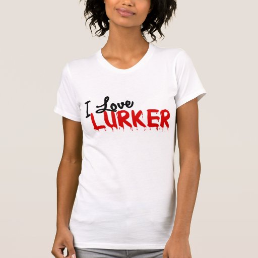 i_love_lurker_tshirt-redf359974d6746dd8bf4307c1dc6b32e_8nhmp_512.jpg