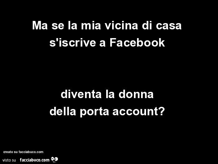 sd8qgj1wpy-ma-se-la-mia-vicina-di-casas-iscrive-a-facebookdiventa-la-donnadella-porta-account_a.jpg